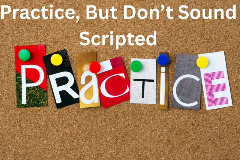 practice, but don’t sound scripted