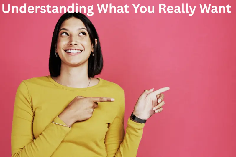 understanding what you really want