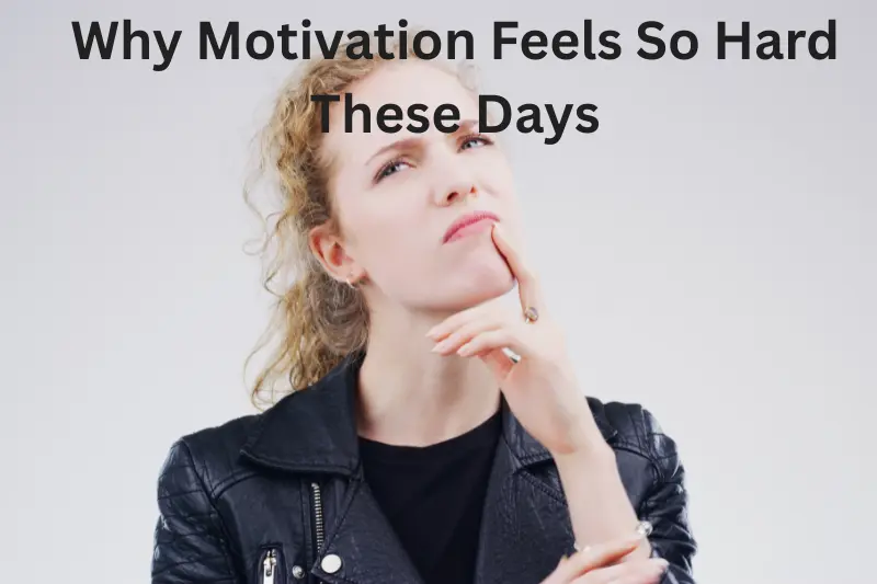 why motivation feels so hard these days