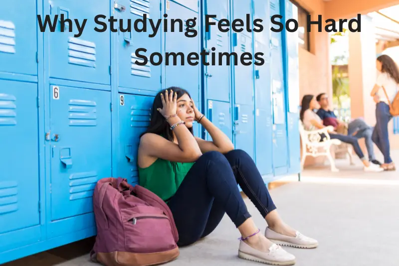 why studying feels so hard sometimes